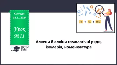 №11 - Алкени й алкіни: гомологічні ряди, ізомерія, номенклатура.