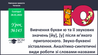 №145 - Вивчення букви ю та її звукових значень [йу], [у] після м’якогоприголосного. Звуко-буквені зіставлення. Аналітико-синтетичні види роботи зі словами–назвами предметів.