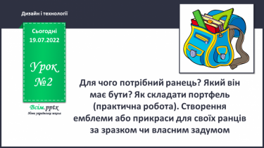 №02 - Для чого потрібний ранець? Який він має бути? Як складати портфель (практична робота). Створення емблеми або прикраси для своїх ранців за зразком чи власним задумом.