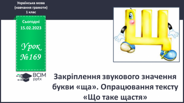 №169 - Закріплення звукового значення букви «ща». Опрацювання тексту «Що таке щастя?»