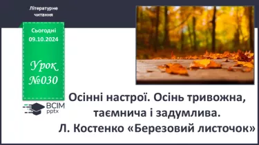 №030 - Осінні настрої. Осінь тривожна, таємнича і задумлива. Л. Костенко «Березовий листочок».