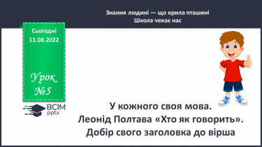 №005 - У кожного своя мова. Леонід Полтава «Хто як говорить». Добір свого заголовка до вірша. (с. 9)