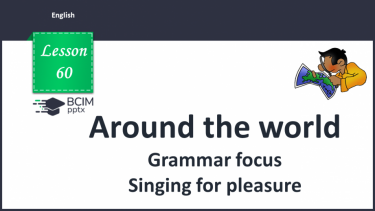 №060 - Around the world. Grammar focus. Singing for pleasure. Past Simple Tense. The connector “but” (“We went …, but we didn’t go …”).