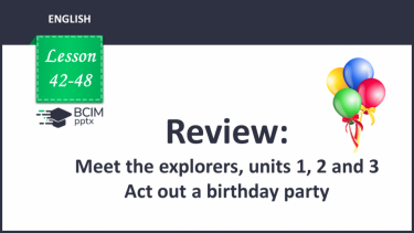 №042-48 - Review: Meet the explorers, units 1, 2 and 3. Act out a birthday party.