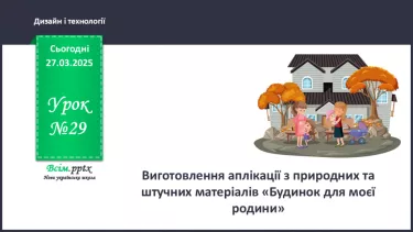№29 - Виготовлення аплікації з природних та штучних матеріалів «Будинок для моєї родини».