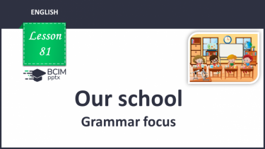 №081 - Our school. Grammar focus.