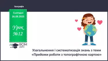 №12 - Узагальнення і систематизація знань з теми: «Прийоми роботи з топографічною картою». №12 - Узагальнення і систематизація знань з теми: «Прийоми роботи з топографічною картою».