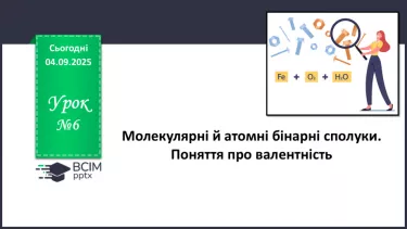 №06 - Молекулярні й атомні бінарні сполуки. Поняття про валентність. №06 - Молекулярні й атомні бінарні сполуки. Поняття про валентність.
