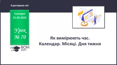 №070 - Як вимірюють час. Календар. Місяці. Дня тижня. №070 - Як вимірюють час. Календар. Місяці. Дня тижня.