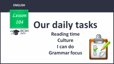 №104 - Our daily tasks. Reading time. Culture. I can do. Grammar focus.