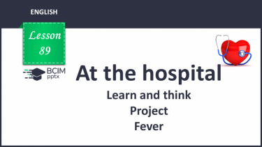 №089 - At the hospital. Learn and think. Project. Fever.
