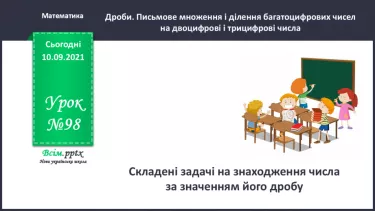 №098 - Складені задачі на знаходження числа за значенням його дробу