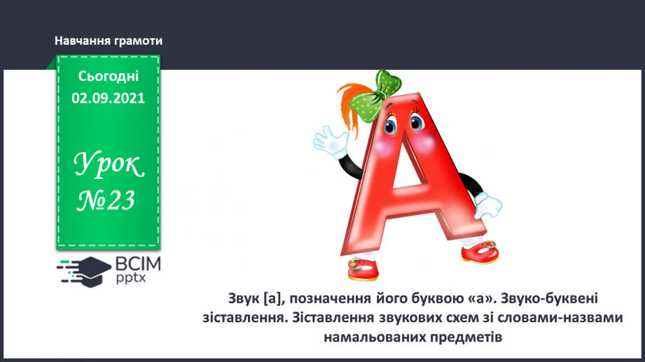 №023 - Звук [а], позначення його буквою «а». ЗЗвуко-буквені зіставлення. Зіставлення звукових схем зі словами–назвами намальованих предметів.0