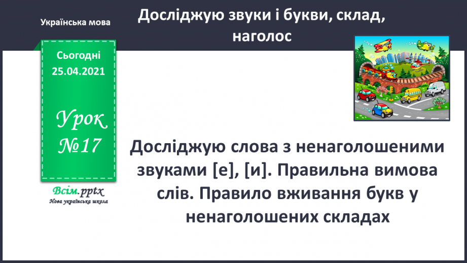 №017 - Досліджую слова з ненаголошеними звуками [е], [и]. Пра­вильна вимова слів. Правило вживання букв у ненаголошених складах.0