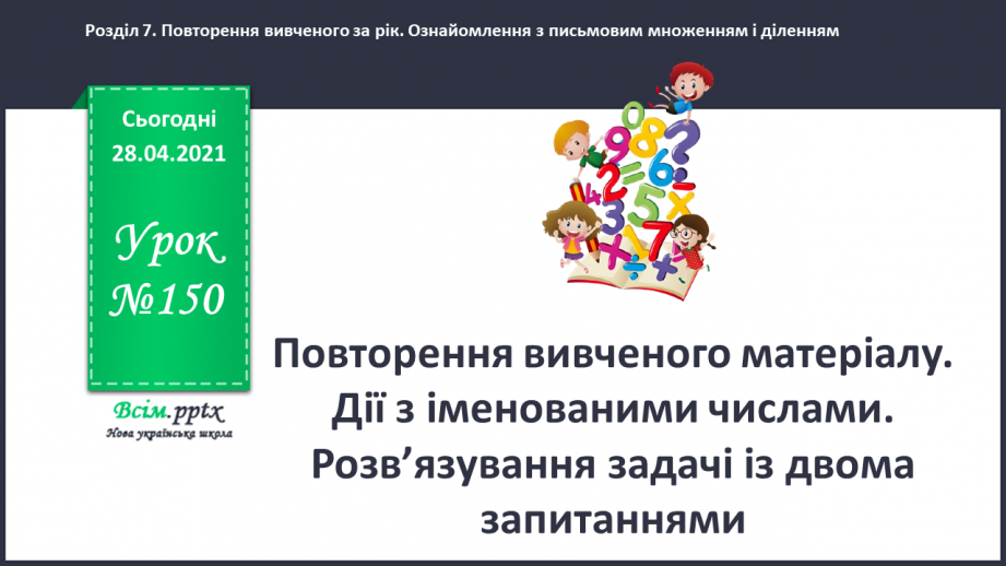 №150 - Повторення вивченого матеріалу. Дії з іменованими числами. Розв’язування задачі із двома запитаннями.0