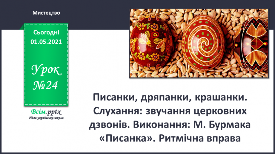 №24 - Великодня радість. Писанки, дряпанки, крашанки. Слухання: звучання церковних дзвонів. Виконання: М. Бурмака «Писанка».0