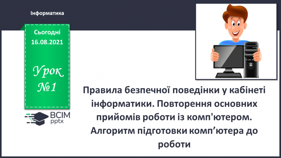 №01 - Правила безпечної поведінки у кабінеті інформатики. Повторення основних прийомів роботи із комп'ютером. Алгоритм підготовки комп’ютера до роботи.0