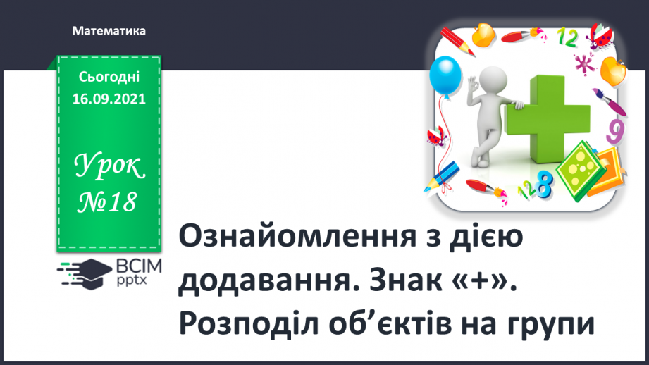 №018 - Ознайомлення з дією додавання. Знак «+». Розподіл об’єктів на групи0 №018 - Ознайомлення з дією додавання. Знак «+». Розподіл об’єктів на групи0