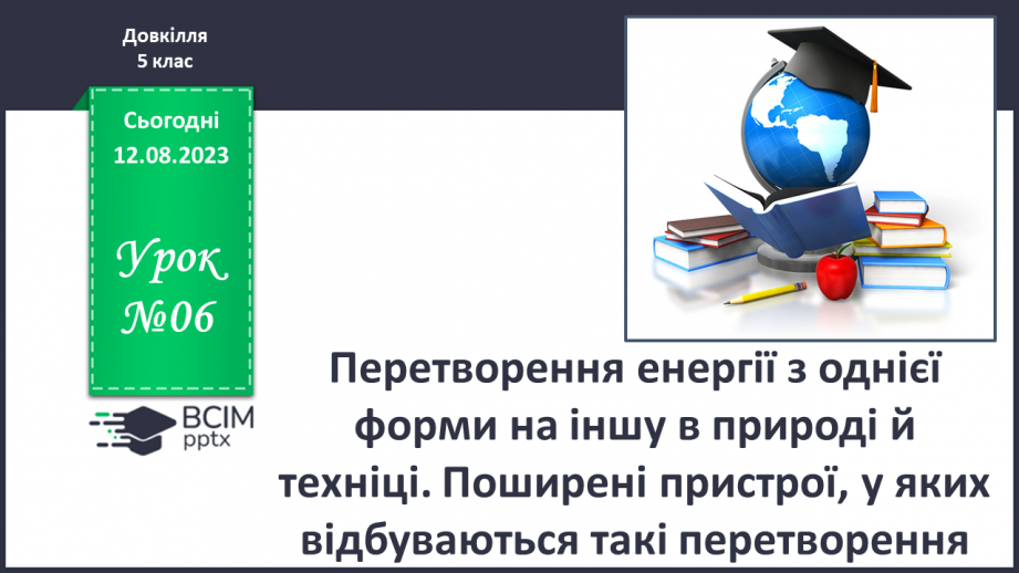 №06 - Перетворення енергії з однієї форми на іншу в природі й техніці. Поширені пристрої, у яких відбуваються такі перетворення.0