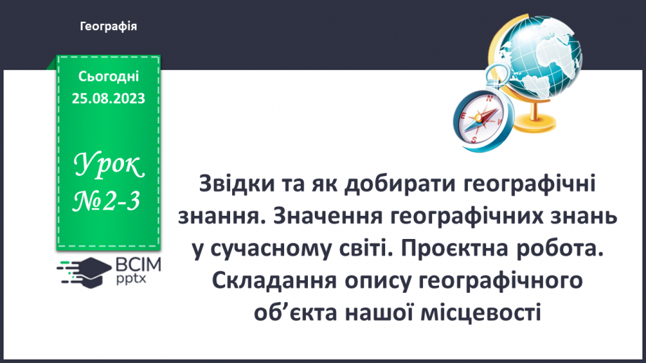 №02-3 - Звідки та як добирати географічні знання. Значення географічних знань у сучасному світі.0