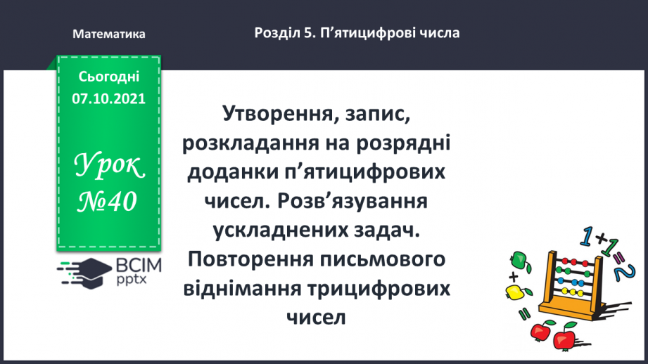 №040 - Утворення, запис, розкладання на розрядні доданки п’ятицифрових  чисел. Розв’язування ускладнених задач. Повторення письмового віднімання трицифрових чисел.0
