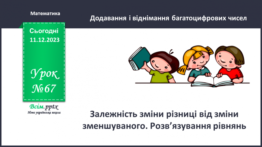 №067 - Залежність зміни різниці від зміни зменшуваного. Розв’язування рівнянь0