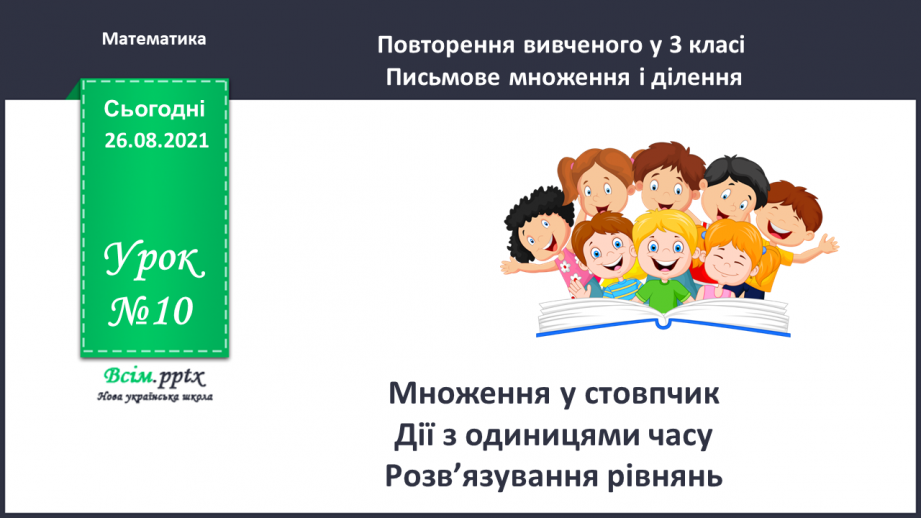 №010 - Множення у стовпчик. Дії з одиницями часу. Розв’язування рівнянь.0