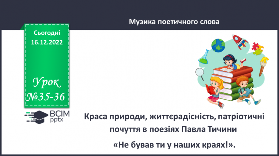 №35-36 - Краса природи, життєрадісність, патріотичні почуття в поезіях Павла Тичини «Не бував ти у наших краях!».0