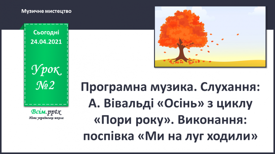 №02 - Осінні перетворення. Програмна музика. Слухання: А. Вівальді «Осінь» з циклу «Пори року». Виконання: поспівка «Ми на луг ходили»0