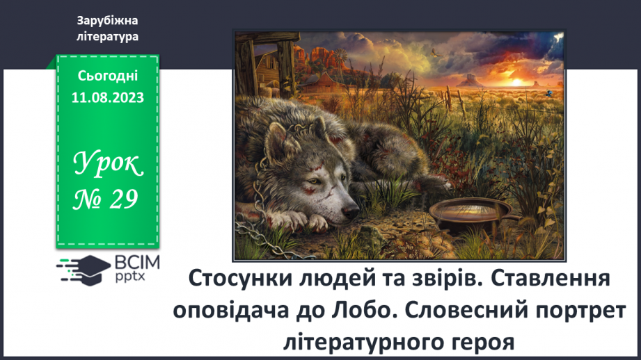 №29 - Стосунки людей та звірів. Ставлення оповідача до Лобо. РМ (у) № 2. Словесний портрет літературного героя0 №29 - Стосунки людей та звірів. Ставлення оповідача до Лобо. РМ (у) № 2. Словесний портрет літературного героя0
