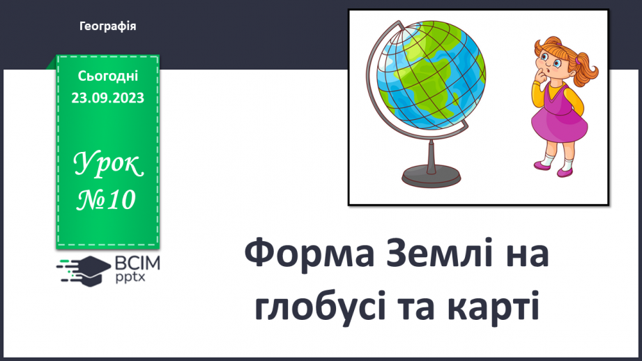 №10 - Форма Землі на глобусі та карті.0