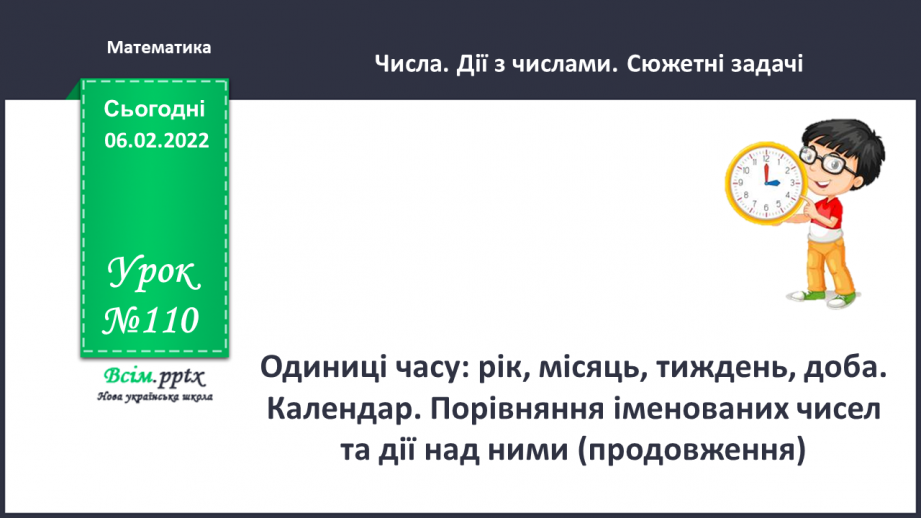 №110 - Одиниці часу: рік, місяць, тиждень, доба. Календар. Порівняння іменованих чисел та дії над ними (продовження).0 №110 - Одиниці часу: рік, місяць, тиждень, доба. Календар. Порівняння іменованих чисел та дії над ними (продовження).0