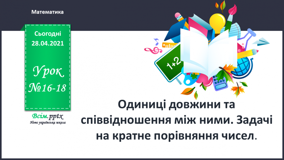 №016-18 - Одиниці довжини та співвідношення між ними. Задачі на кратне порівняння чисел0