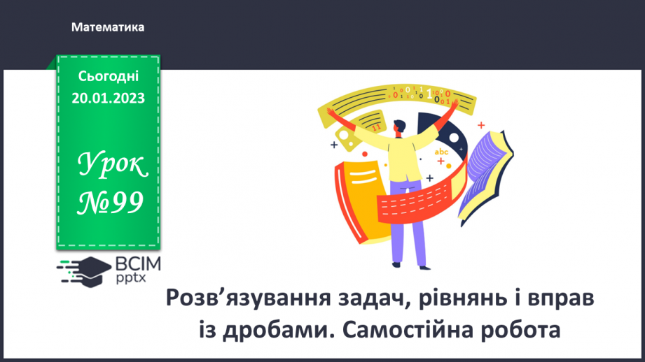 №099 - Розв’язування задач, рівнянь і вправ із дробами. Самостійна робота0 №099 - Розв’язування задач, рівнянь і вправ із дробами. Самостійна робота0