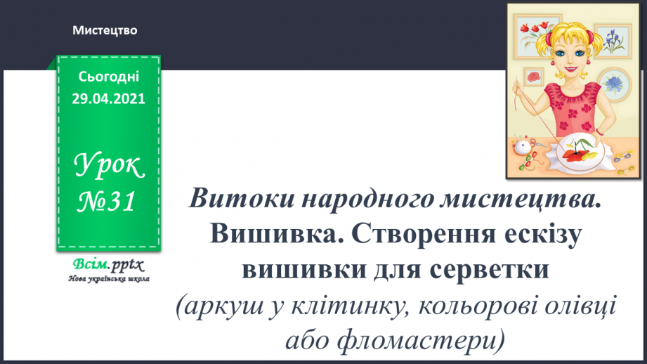 №31 - Витоки народного мистецтва. Вишивка. Створення ескізу вишивки для серветки0 №31 - Витоки народного мистецтва. Вишивка. Створення ескізу вишивки для серветки0