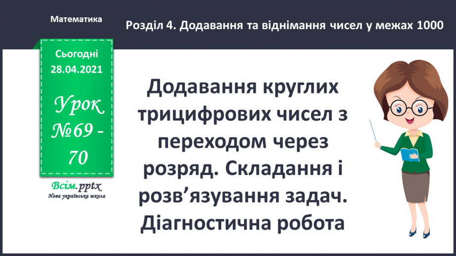 №069-70 - Додавання круглих трицифрових чисел з переходом через розряд. Складання і розв’язування задач. Діагностична робота 40 №069-70 - Додавання круглих трицифрових чисел з переходом через розряд. Складання і розв’язування задач. Діагностична робота 40