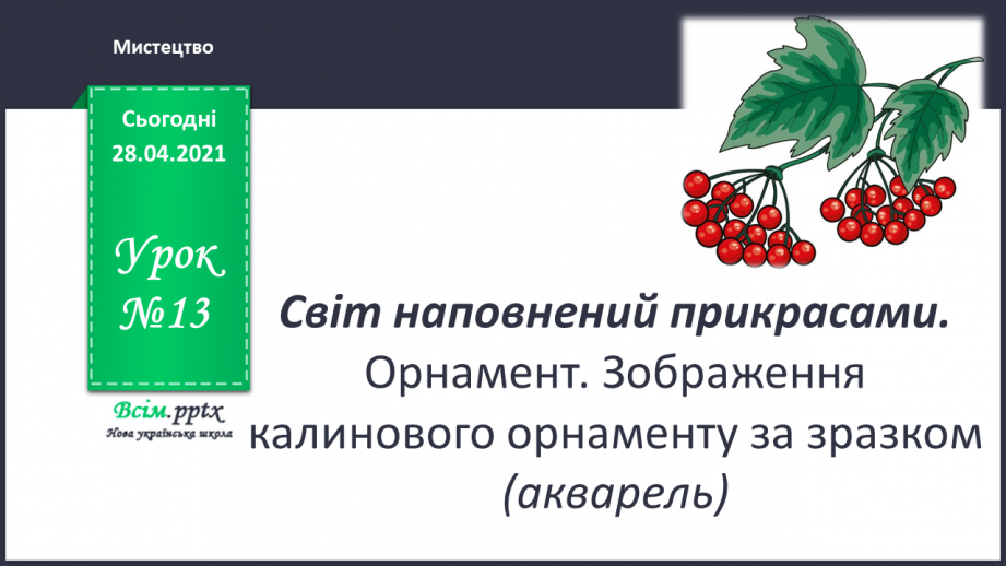 №13 - Світ наповнений прикрасами. Орнамент. Зображення калинового орнаменту за зразком (акварель)0