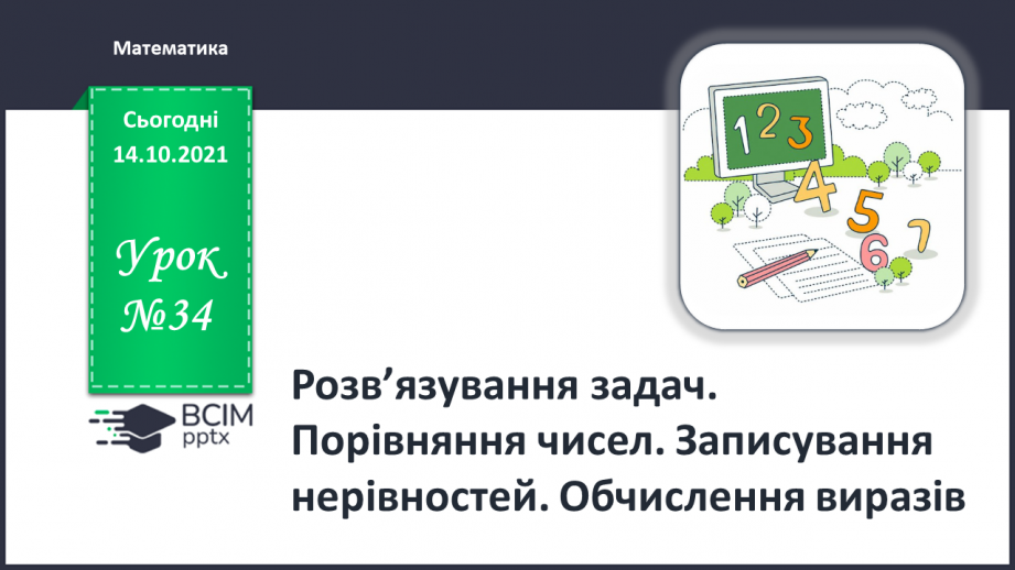 №034 - Розв’язування задач. Порівняння чисел. Записування нерів¬ностей. Обчислення виразів0 №034 - Розв’язування задач. Порівняння чисел. Записування нерів¬ностей. Обчислення виразів0