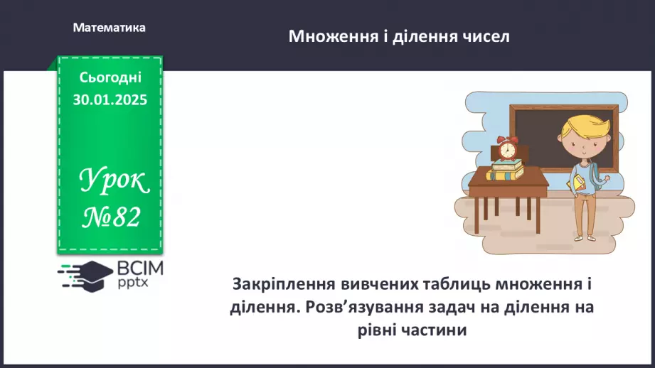 №082 - Закріплення вивчених таблиць множення і ділення. Розв’язування задач на ділення на рівні частини.0 №082 - Закріплення вивчених таблиць множення і ділення. Розв’язування задач на ділення на рівні частини.0