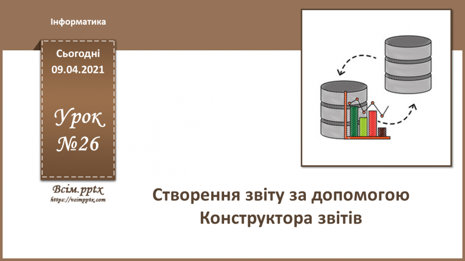 №026 - Тема. Створення звіту за допомогою Конструктора звітів0 №026 - Тема. Створення звіту за допомогою Конструктора звітів0