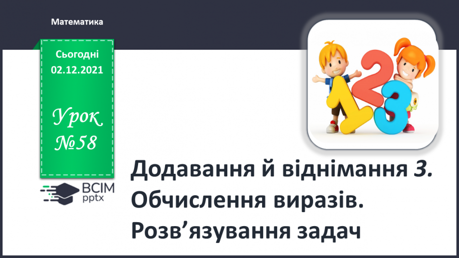 №058 - Додавання й віднімання 3. Обчислення виразів. Розв’язування задач0