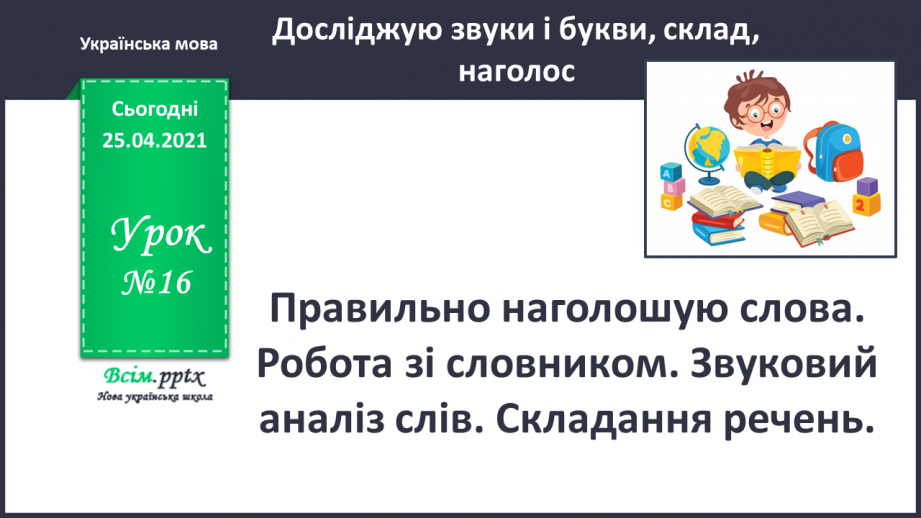 №016 - Правильно наголошую слова. Робота зі словником. Звуко­вий аналіз слів. Складання речень.0