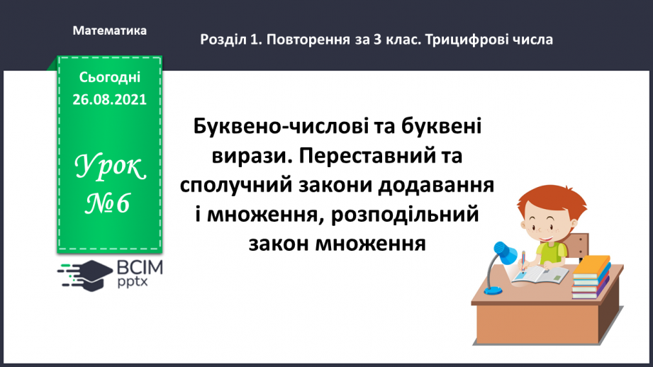 №006 - Буквено-числові та буквені вирази. Переставний та сполучний закони додавання і множення, розподільний закон множення0