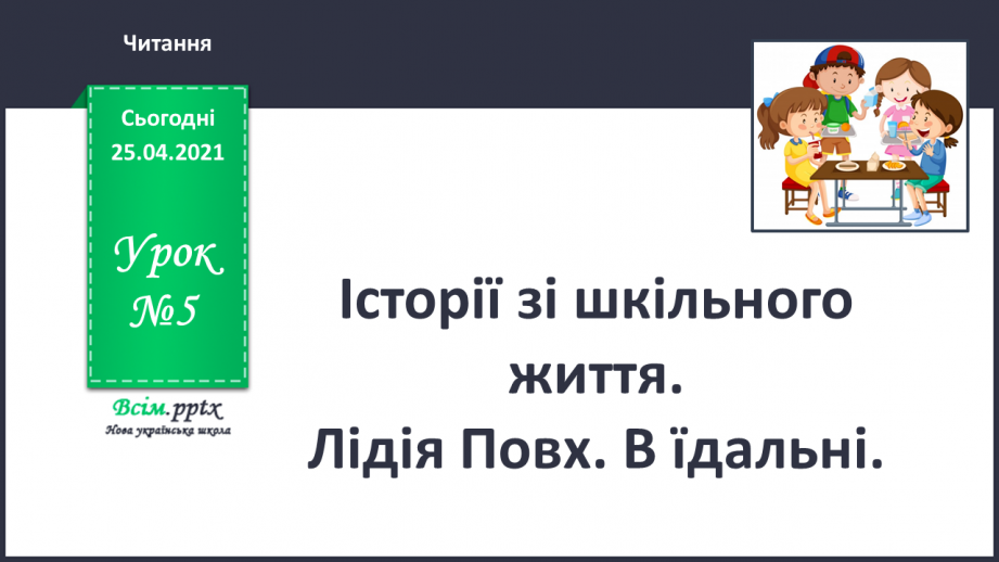 №005 - Історії зі шкільного життя. Л.Повх «В їдальні». Читання в особах. Інсценування вірша.0