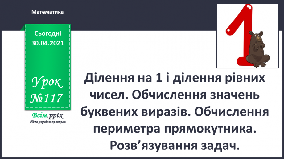 №117 - Ділення на 1 і ділення рівних чисел. Обчислення значень буквених виразів. Обчислення периметра прямокутника. Розв’язування задач0