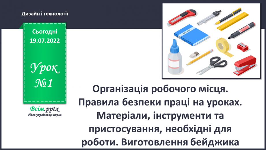 №01 - Організація робочого місця. Правила безпеки праці на уро¬ках. Матеріали, інструменти та пристосування, необхідні для роботи. Виготовлення бейджика.0