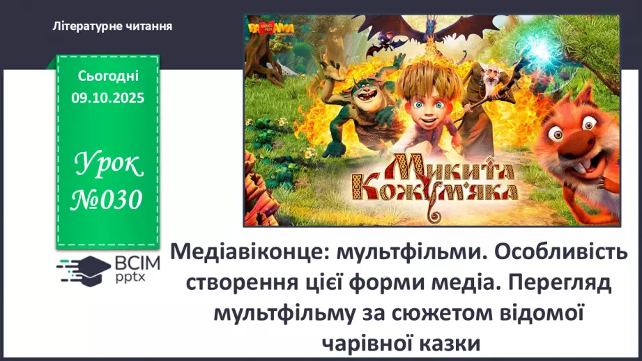 №030 - Медіавіконце: мультфільми. Особливість створення цієї форми медіа. Перегляд мультфільму за сюжетом відомої чарівної казки (с.55).0 №030 - Медіавіконце: мультфільми. Особливість створення цієї форми медіа. Перегляд мультфільму за сюжетом відомої чарівної казки (с.55).0