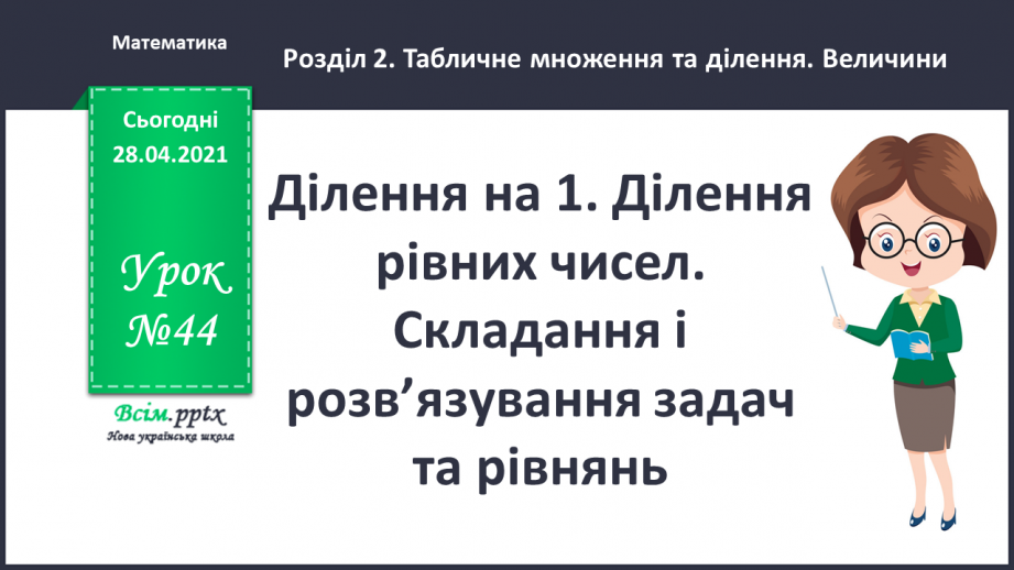 №044 - Ділення на 1. Ділення рівних чисел. Складання і розв’язування задач та рівнянь.0