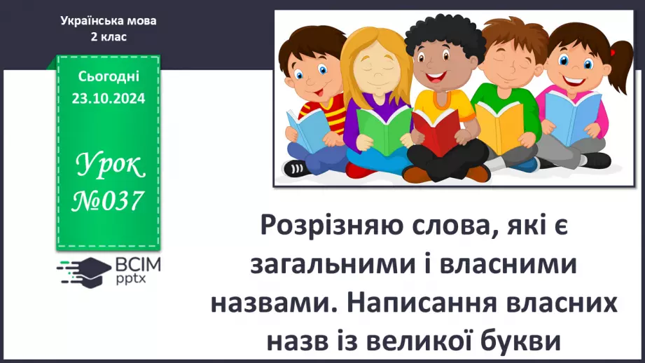 №037 - Розрізняю слова, які є загальними і власними назвами. Напи­сання власних назв із великої букви.0