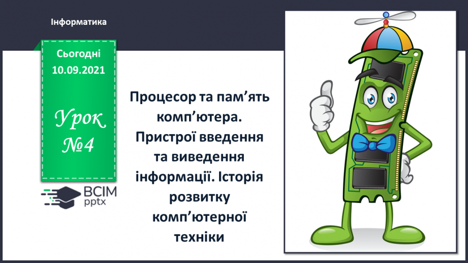 №04 - Інструктаж з БЖД. Процесор та пам’ять комп’ютера. Пристрої введення та виведення інформації. Історія розвитку комп’ютерної техніки.0